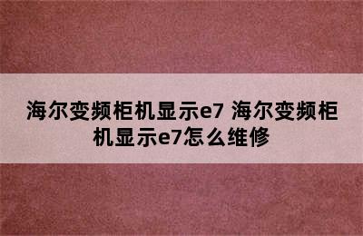 海尔变频柜机显示e7 海尔变频柜机显示e7怎么维修